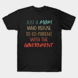 Just a Mom Who Refuse to Co-Parent With the Government / Funny Parenting Libertarian Mom / Co-Parenting Libertarian Saying Gift T-Shirt